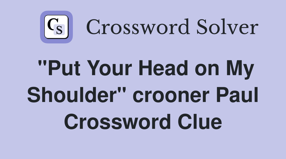 "Put Your Head on My Shoulder" crooner Paul Crossword Clue Answers